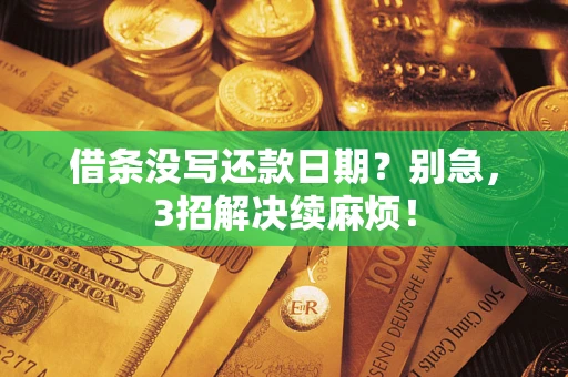 济南借条没写还款日期？别急，3招解决续麻烦！