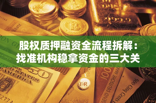 济南股权质押融资全流程拆解：找准机构稳拿资金的三大关键