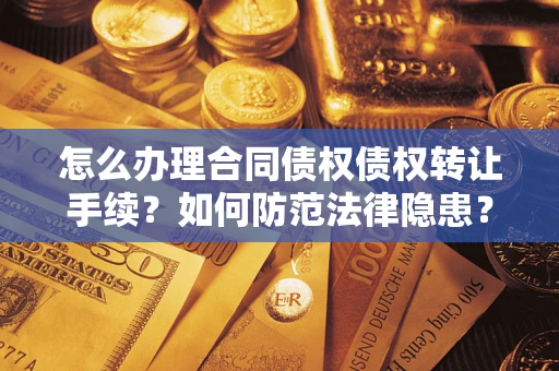 济南怎么办理合同债权债权转让手续？如何防范法律隐患？
