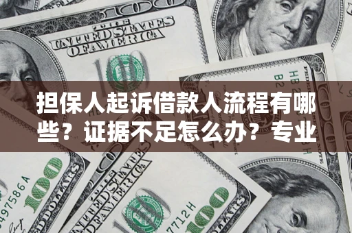 济南担保人起诉借款人流程有哪些？证据不足怎么办？专业律师解答
