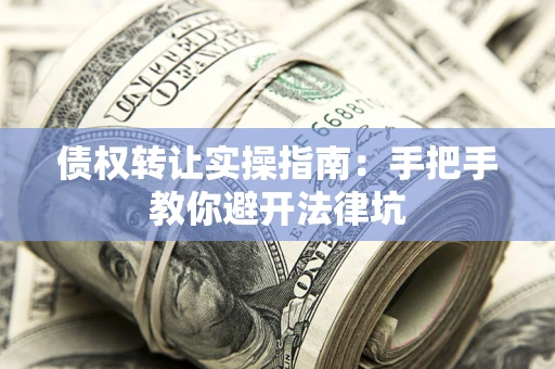 济南债权转让实操指南：手把手教你避开法律坑