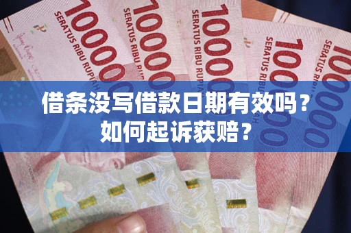 济南借条没写借款日期有效吗？如何起诉获赔？