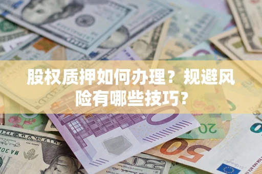 济南股权质押如何办理？规避风险有哪些技巧？