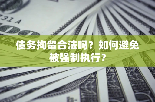 济南债务拘留合法吗？如何避免被强制执行？