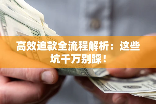 济南高效追款全流程解析：这些坑千万别踩！