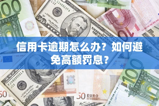 济南信用卡逾期怎么办？如何避免高额罚息？
