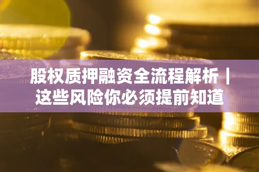 济南股权质押融资全流程解析｜这些风险你必须提前知道