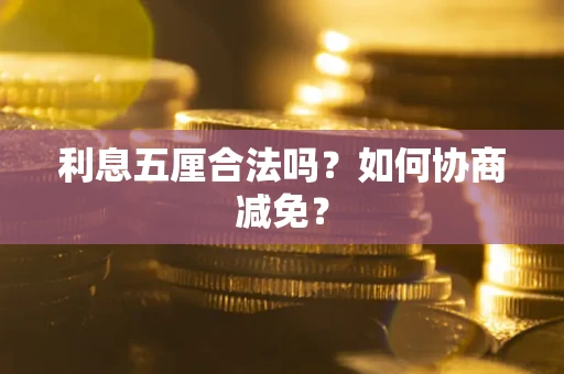 济南利息五厘合法吗？如何协商减免？