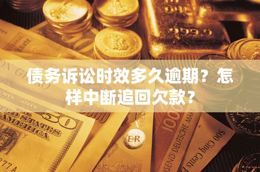 济南债务诉讼时效多久逾期？怎样中断追回欠款？