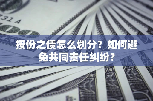 济南按份之债怎么划分？如何避免共同责任纠纷？