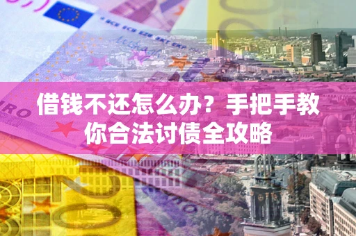 济南借钱不还怎么办？手把手教你合法讨债全攻略