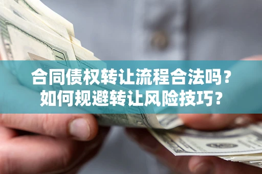 济南合同债权转让流程合法吗？如何规避转让风险技巧？