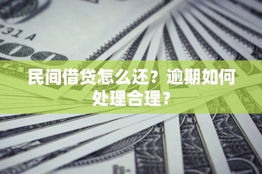 济南民间借贷怎么还？逾期如何处理合理？