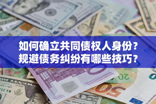 济南如何确立共同债权人身份？规避债务纠纷有哪些技巧？