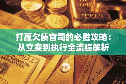 济南打赢欠债官司的必胜攻略：从立案到执行全流程解析