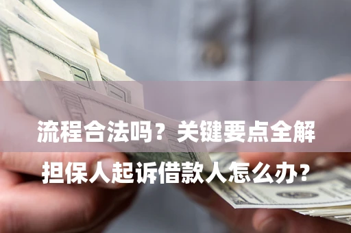 济南

担保人起诉借款人怎么办？流程合法吗？关键要点全解析