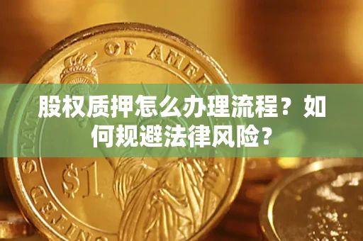 济南股权质押怎么办理流程？如何规避法律风险？