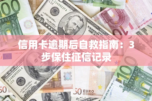 济南信用卡逾期后自救指南：3步保住征信记录