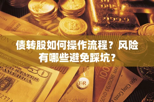 济南债转股如何操作流程?风险有哪些避免踩坑? 济南债转股如何操作流程?风险有哪些避免踩坑?
