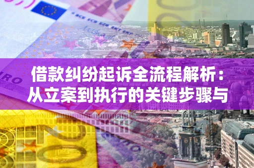 济南借款纠纷起诉全流程解析：从立案到执行的关键步骤与防败诉指南