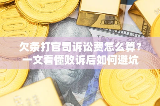 济南欠条打官司诉讼费怎么算？一文看懂败诉后如何避坑