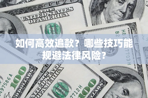 济南如何高效追款？哪些技巧能规避法律风险？