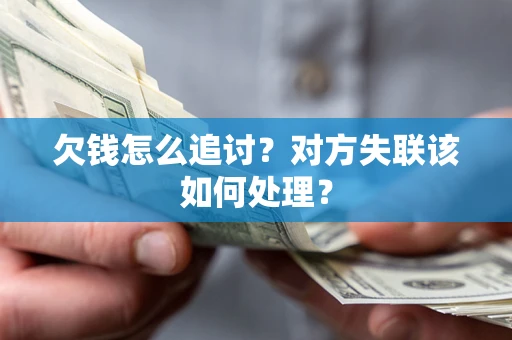 济南欠钱怎么追讨？对方失联该如何处理？